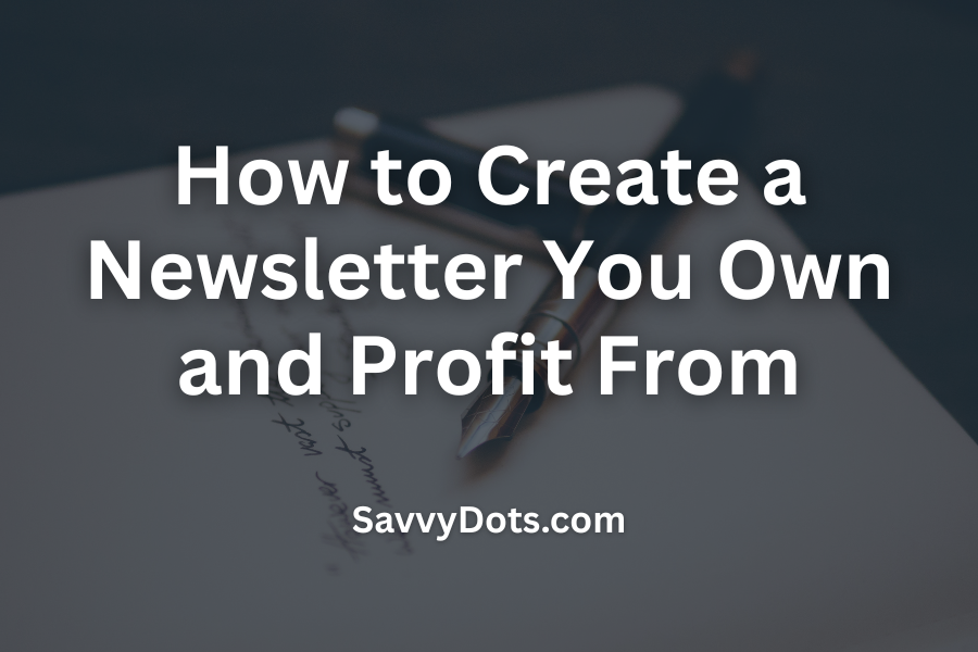 How to Create a Newsletter You Own and Profit From